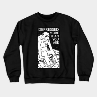 Depressed more than you are Crewneck Sweatshirt